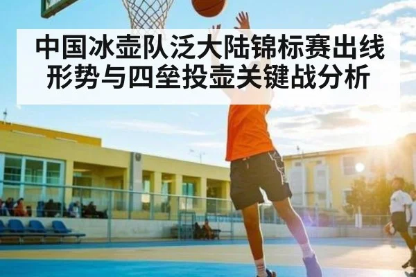 中国冰壶队泛大陆锦标赛出线形势与四垒投壶关键战分析